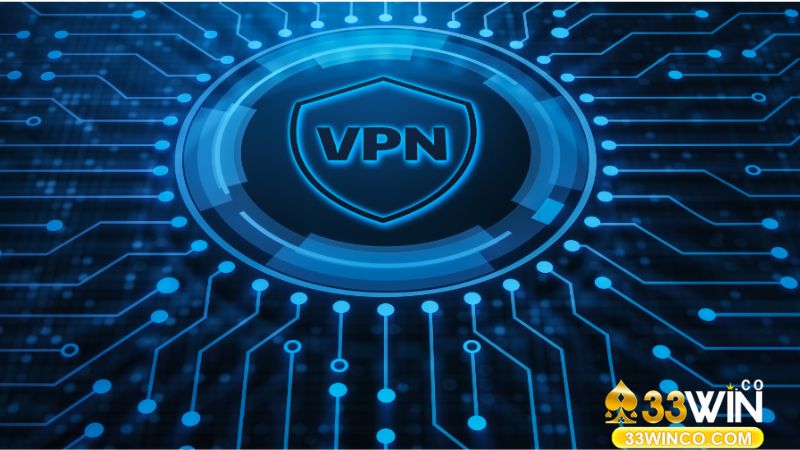 Lưu ý cần nắm khi sử dụng VPN để truy cập 33Win